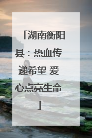 湖南衡阳县：热血传递希望 爱心点亮生命