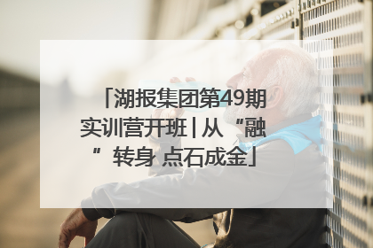 湖报集团第49期实训营开班│从“融”转身 点石成金