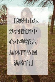 滕州市东沙河街道中心小学第六届体育节圆满收官