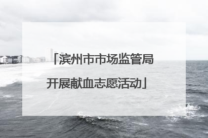 滨州市市场监管局开展献血志愿活动