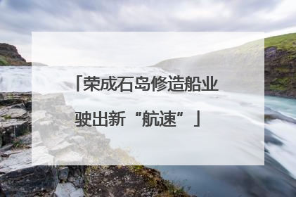 荣成石岛修造船业驶出新“航速”