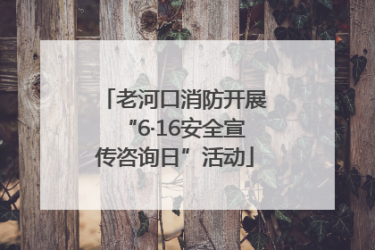 老河口消防开展“6·16安全宣传咨询日”活动
