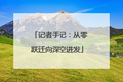 记者手记：从零跃迁向深空进发