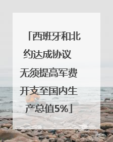 西班牙和北约达成协议 无须提高军费开支至国内生产总值5%