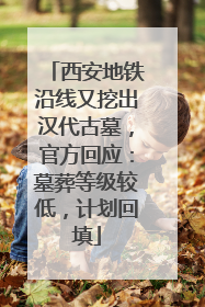 西安地铁沿线又挖出汉代古墓，官方回应：墓葬等级较低，计划回填