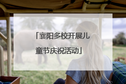 襄阳多校开展儿童节庆祝活动