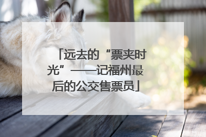 远去的“票夹时光”——记福州最后的公交售票员
