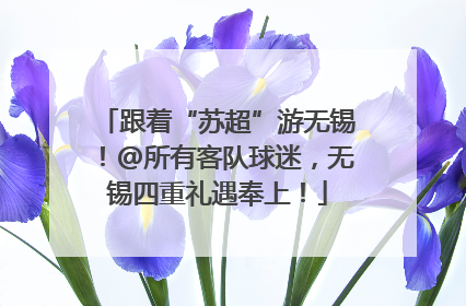 跟着“苏超”游无锡！@所有客队球迷，无锡四重礼遇奉上！