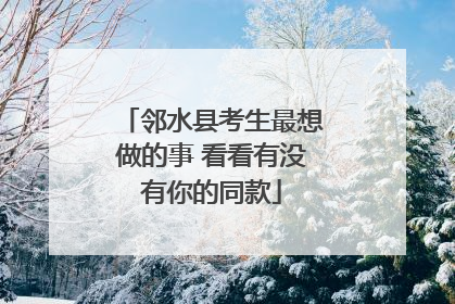 邻水县考生最想做的事 看看有没有你的同款