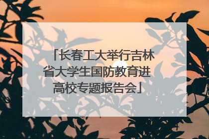 长春工大举行吉林省大学生国防教育进高校专题报告会