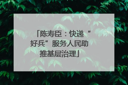 陈寿臣：快递“好兵”服务人民助推基层治理