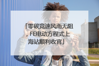 零碳竞速风雨无阻，FE电动方程式上海站顺利收官