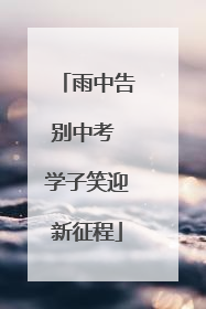 雨中告别中考 学子笑迎新征程