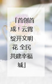 首创首成！云霄绽开文明花 全民共建幸福城