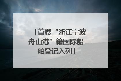 首艘“浙江宁波舟山港”籍国际船舶登记入列