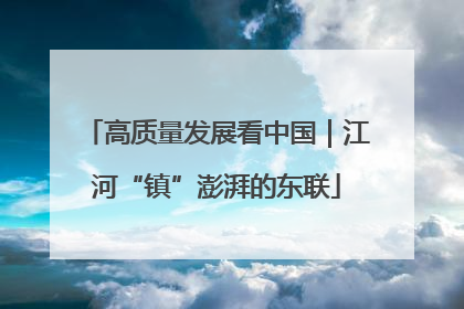 高质量发展看中国｜江河“镇”澎湃的东联