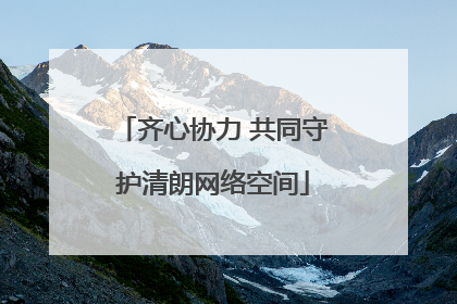 齐心协力 共同守护清朗网络空间