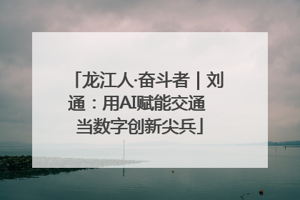 龙江人·奋斗者｜刘通：用AI赋能交通 当数字创新尖兵
