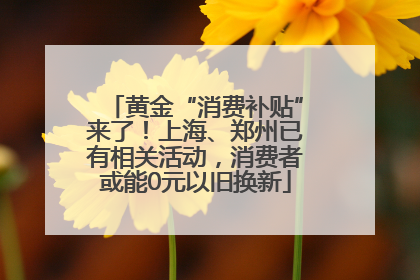 黄金“消费补贴”来了！上海、郑州已有相关活动，消费者或能0元以旧换新