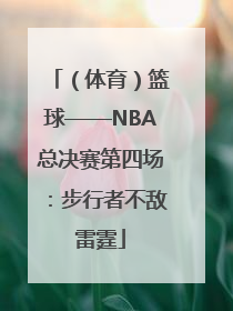 （体育）篮球——NBA总决赛第四场：步行者不敌雷霆