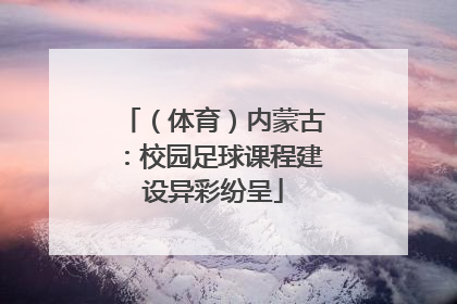 （体育）内蒙古：校园足球课程建设异彩纷呈