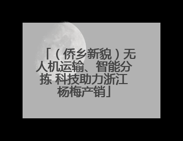 （侨乡新貌）无人机运输、智能分拣 科技助力浙江杨梅产销