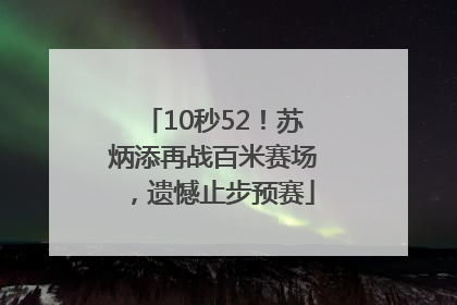 10秒52！苏炳添再战百米赛场，遗憾止步预赛