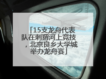 15支龙舟代表队在刺猬河上竞技，北京良乡大学城举办龙舟赛