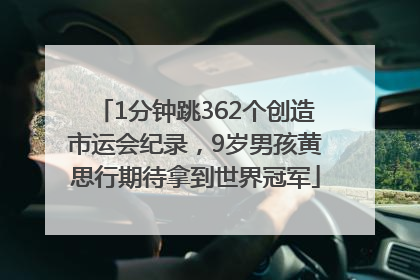 1分钟跳362个创造市运会纪录，9岁男孩黄思行期待拿到世界冠军