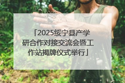 2025绥宁县产学研合作对接交流会暨工作站揭牌仪式举行