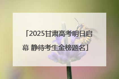 2025甘肃高考明日启幕 静待考生金榜题名