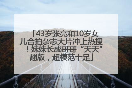 43岁张亮和10岁女儿合拍杂志大片冲上热搜！妹妹长成哥哥“天天”翻版，超模范十足