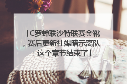 C罗蝉联沙特联赛金靴，赛后更新社媒暗示离队：这个章节结束了