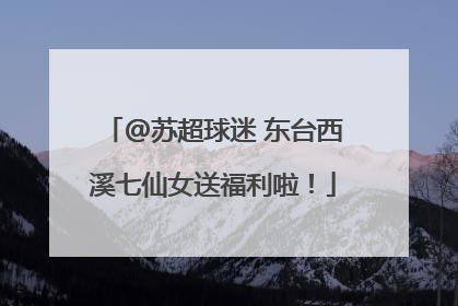 @苏超球迷 东台西溪七仙女送福利啦！