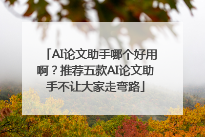 AI论文助手哪个好用啊？推荐五款AI论文助手不让大家走弯路