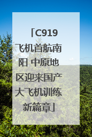 C919飞机首航南阳 中原地区迎来国产大飞机训练新篇章